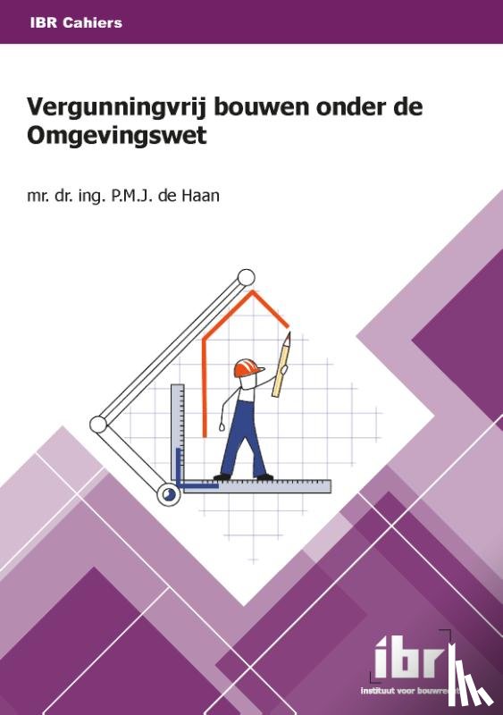 Haan, P.M.J. de - Vergunningvrij bouwen onder de Omgevingswet