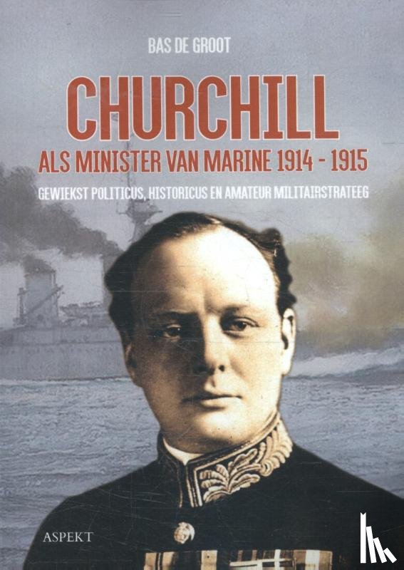Groot, Bas de - Churchill als minister van Marine 1914-1915