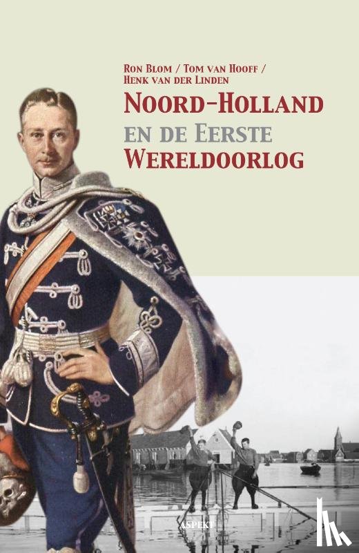 Blom, Ron, Hooff, Tom van, Linden, Henk van der - Noord-Holland en de Eerste Wereldoorlog