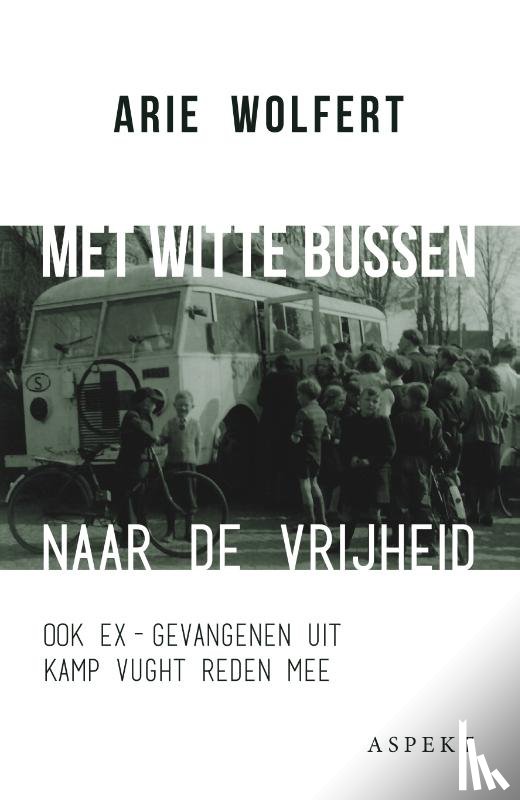 Wolfert, Arie - Met witte bussen naar de vrijheid