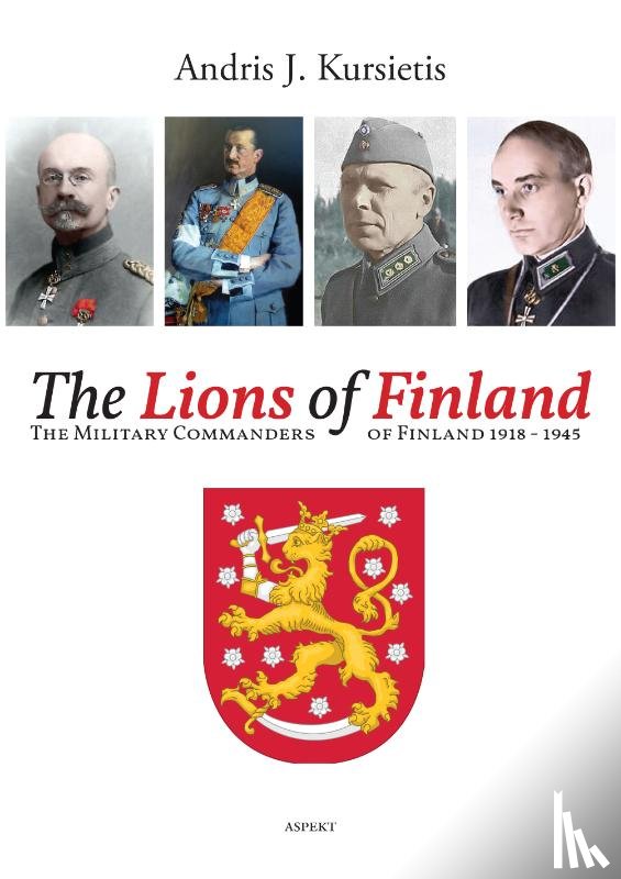 Kursietis, Andris J. - The Lions of Finland - the Military Commanders of Finland 1918 - 1945