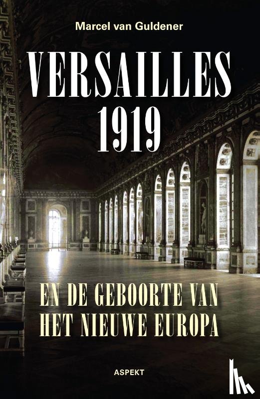 Guldener, Marcel van - Versailles 1919 en de geboorte van het nieuwe Europa