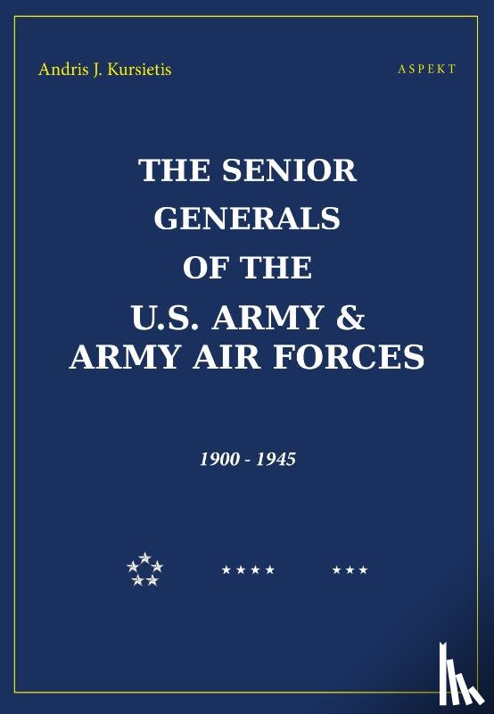 Kursietis, Andris J. - The Senior Generals of the U.S Army & Army Air Forces, 1900-1945