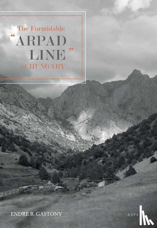 Gastony, Endre B. - The Formidable "Arpad Line" of Hungary, 1944