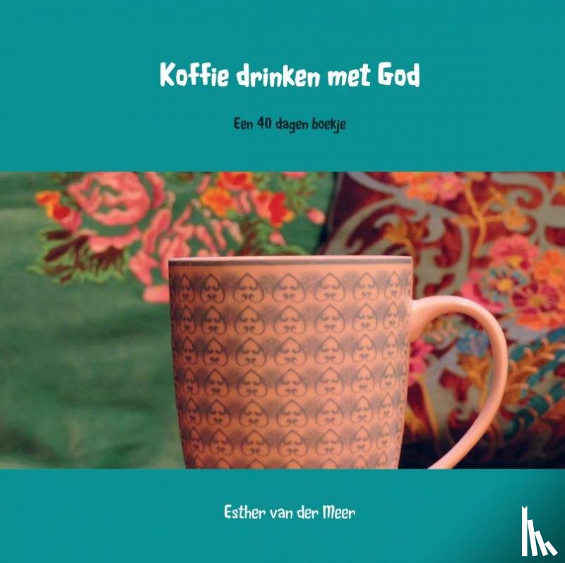 van der Meer - van der Meer, Esther - Koffie drinken met God