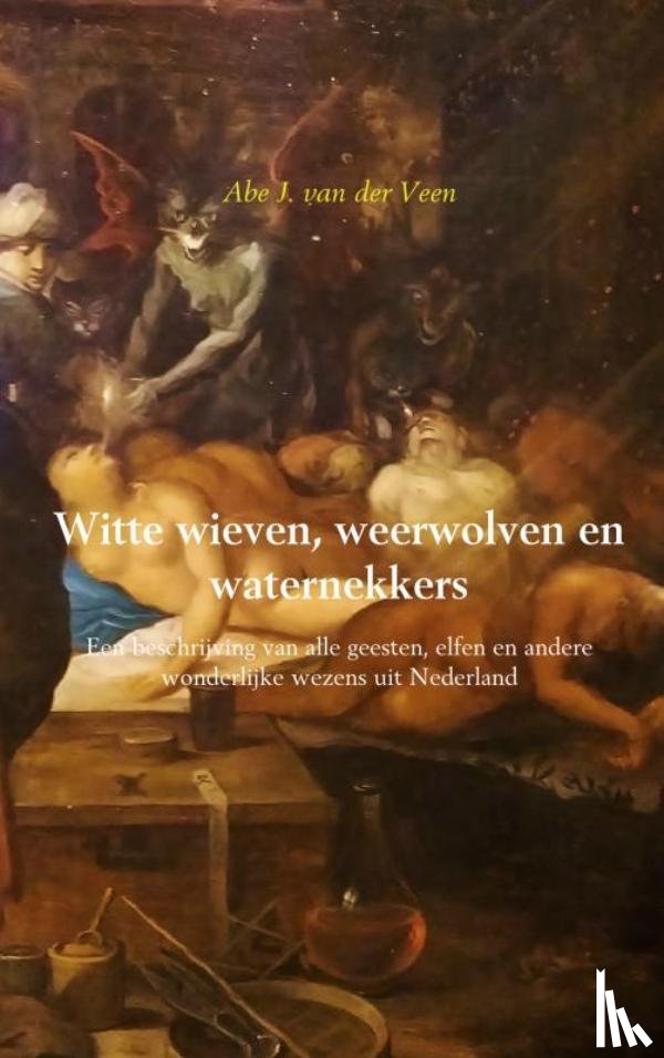 Veen, Abe J. van der - Witte wieven, weerwolven en waternekkers