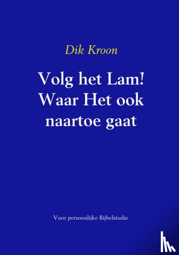 Kroon, Dik - Volg het Lam! Waar Het ook naartoe gaat