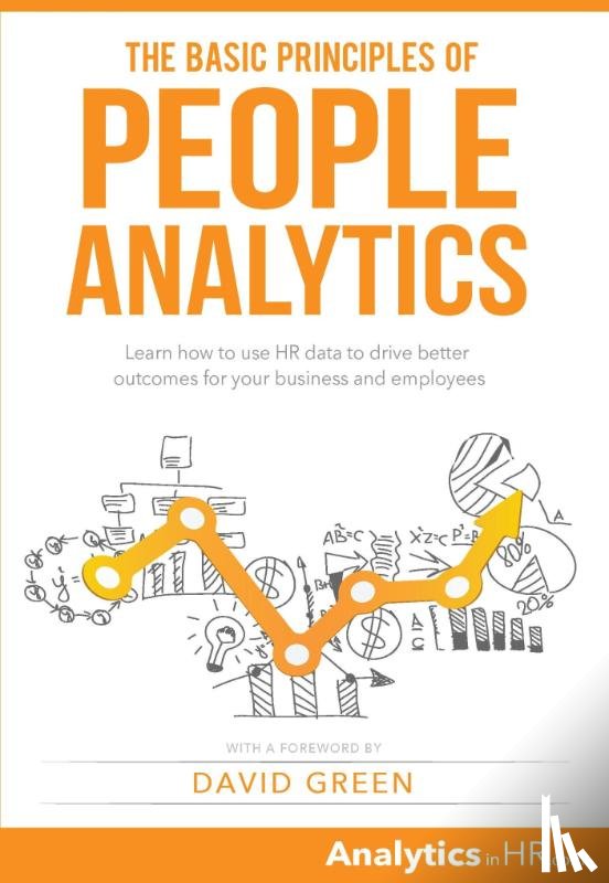 Van Vulpen, Erik - The basic principle of people analytics - learn how to use hr data to drive better outcomes for your business and employees
