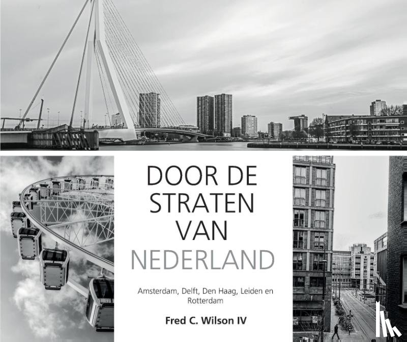 Wilson IV, Fred C. - Door de straten van Nederland - amsterdam, delft, den haag, leiden en rotterdam