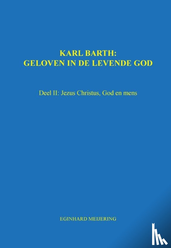 Meijering, Eginhard - Karl Barth: Geloven in de levende god - Jezus Christus, God en mens