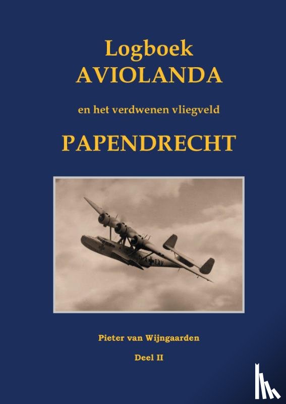 Wijngaarden, Pieter van - Logboek Aviolanda en het verdwenen vliegveld Papendrecht Deel II