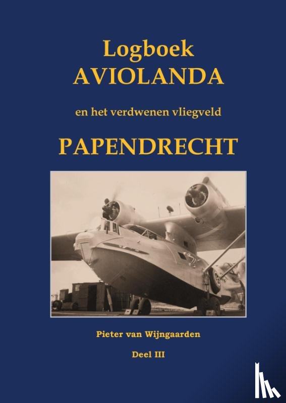 Wijngaarden, Pieter van - Logboek Aviolanda en het verdwenen vliegveld Papendrecht Deel III
