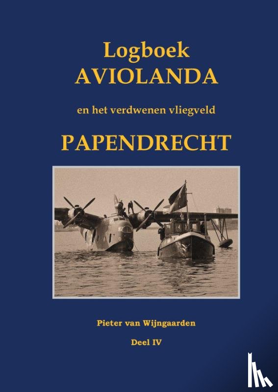 Wijngaarden, Pieter van - Logboek Aviolanda en het verdwenen vliegveld Papendrecht Deel IV