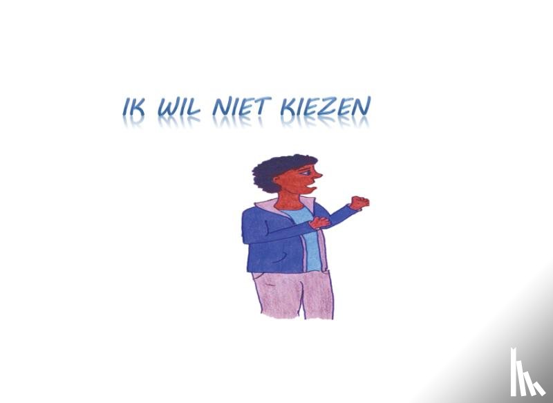 Comvalius, Cynthia. C. - Ik wil niet kiezen