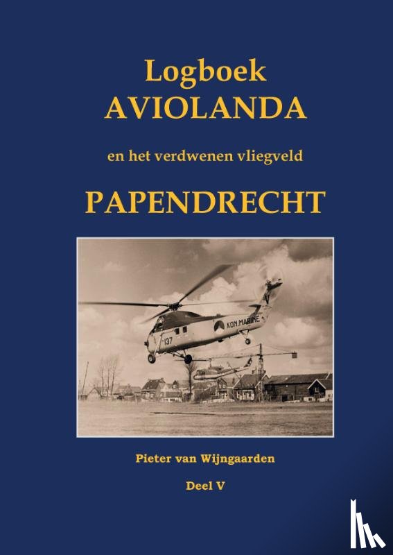 Wijngaarden, Pieter van - Logboek Aviolanda en het verdwenen vliegveld Papendrecht Deel V