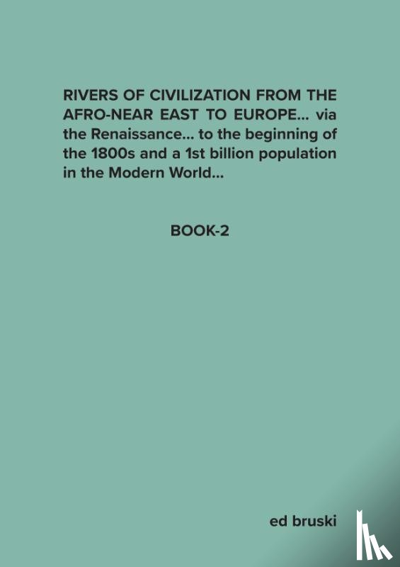 Bruski, Ed - Rivers of Civilization from the Afro-Near East to Europe... via the Renaissance... to the biginning of the 1800s and a 1st billion population in the Modern World...