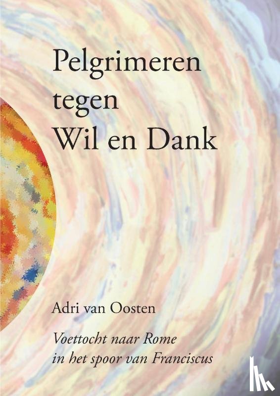 Van Oosten, Adri - Pelgrimeren tegen Wil en Dank