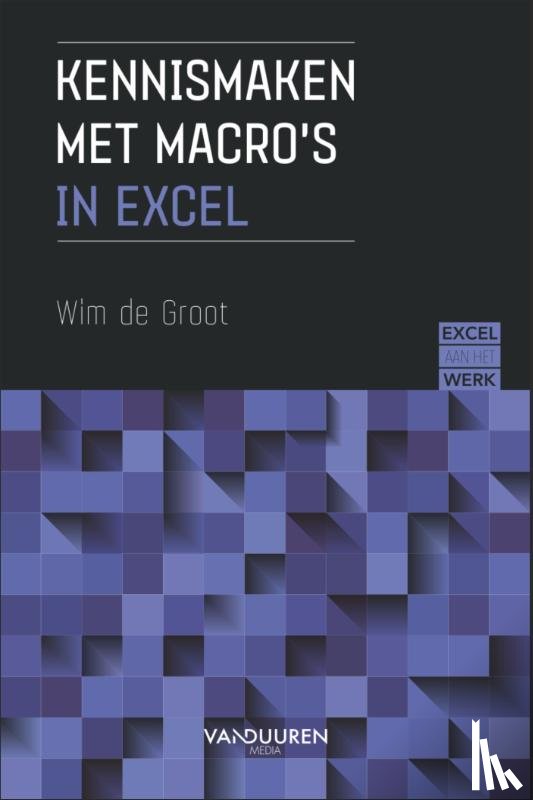 Groot, Wim de - Excel aan het werk: Kennismaken met macro’s
