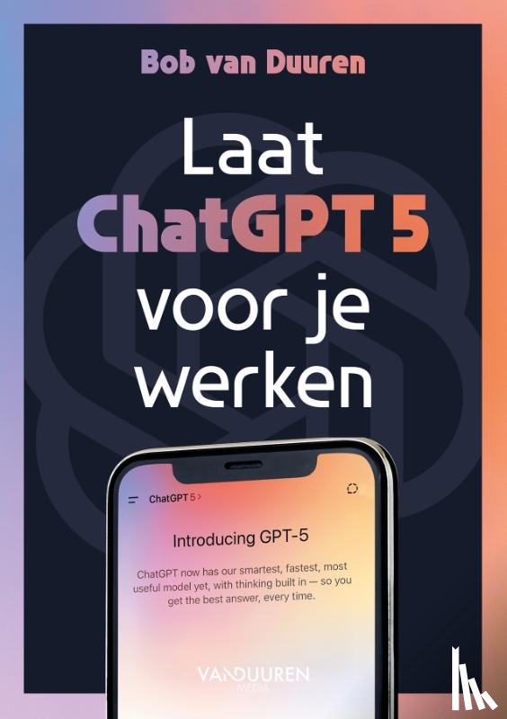 Duuren, Bob van - Laat ChatGPT 5 voor je werken!