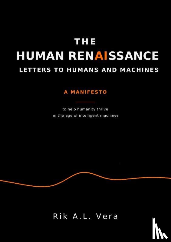 Vera, Rik - The human renaissance letters to humans and machines