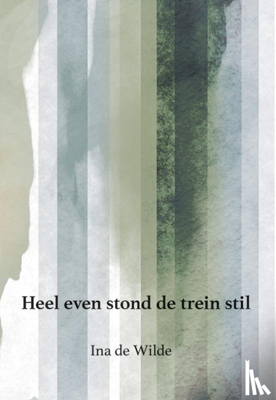 Wilde, Ina de - Heel even stond de trein stil