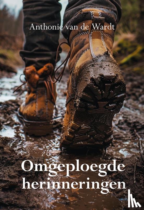 Wardt, Anthonie van de - Omgeploegde herinneringen