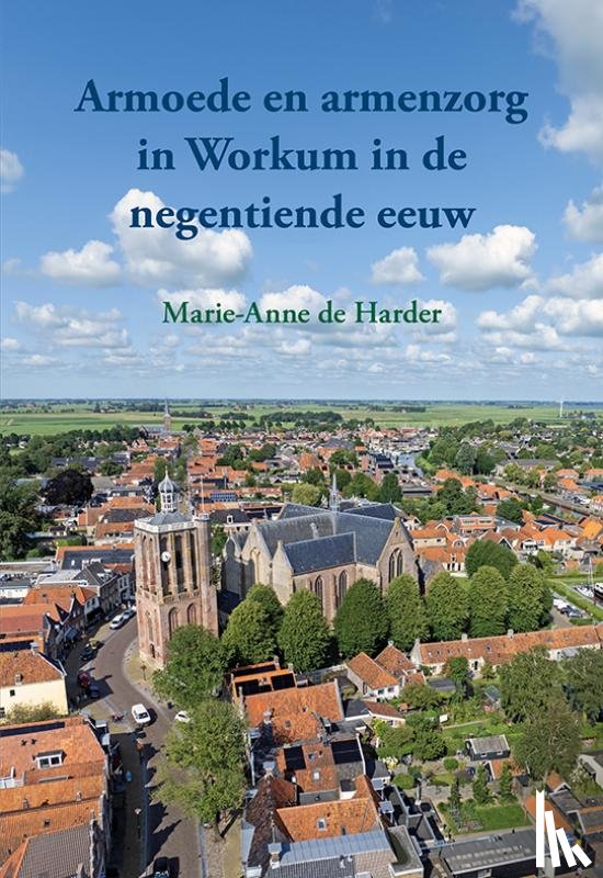 Harder, Marie-Anne de - Armoede en armenzorg in Workum in de negentiende eeuw
