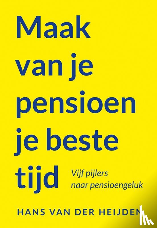 Heijden, Hans van der - Maak van je pensioen je beste tijd