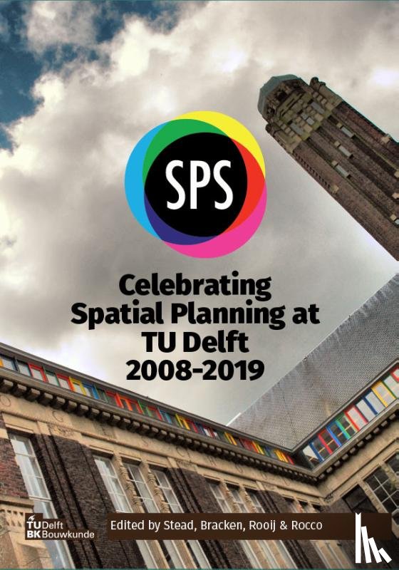 Stead, Dominic, Bracken, Gregory, Rooij, Remon, Rocco, Roberto - Celebrating Spatial Planning at TU Delft 2008-2019