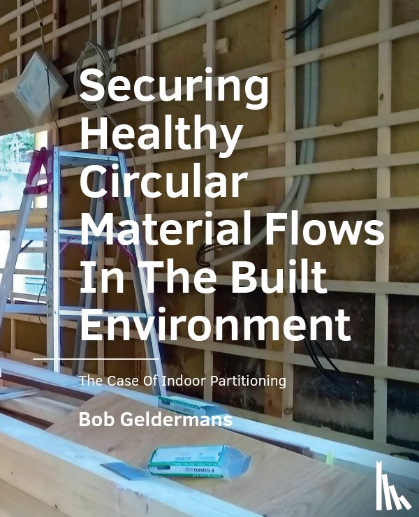 Geldermans, Bob - Securing Healthy ­Circular ­Material Flows In The Built Environment