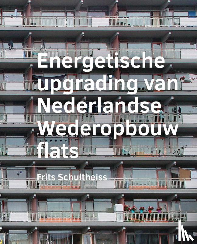 Schultheiss, Frits - Energetische ­upgrading van ­Nederlandse Wederopbouw flats
