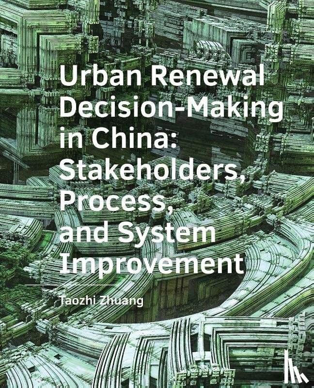 Zhuang, Taozhi - Urban ­Renewal ­Decision-Making in China: Stakeholders, Process, and System ­Improvement
