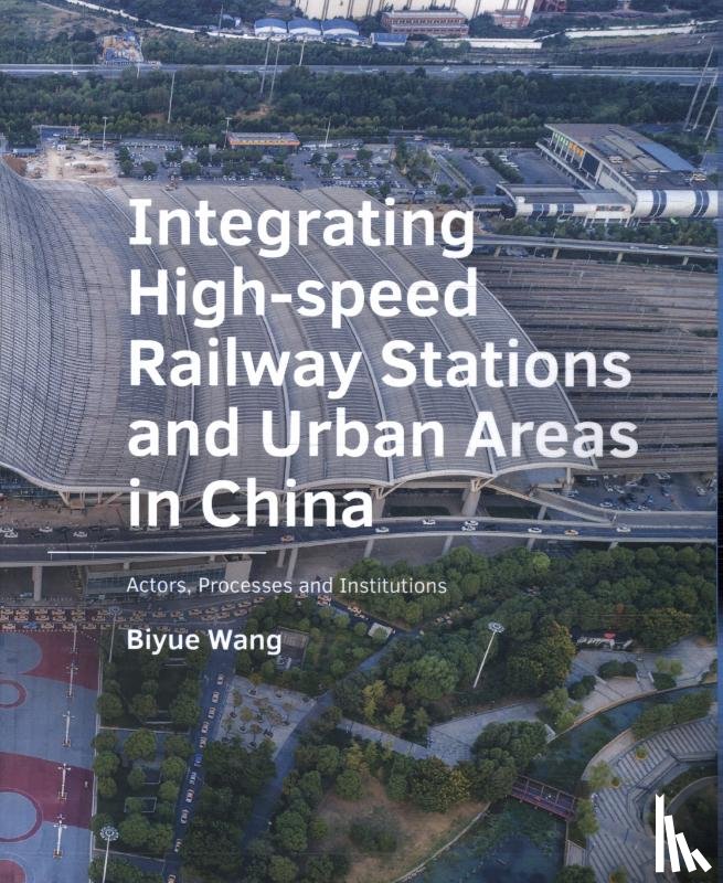 Wang, Biyue - Integrating ­High‑speed ­Railway Stations and Urban Areas in China