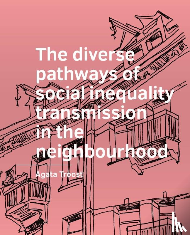 Troost, Agata - The diverse pathways of social inequality transmission in the neighbourhood