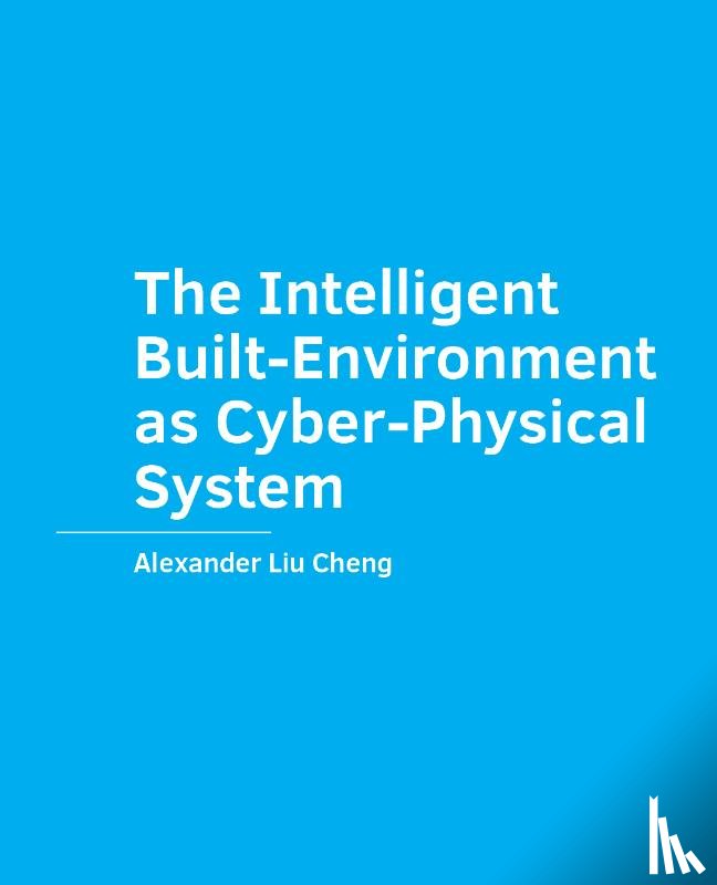 Liu Cheng, Alexander - The Intelligent Built-Environment as Cyber-Physical System