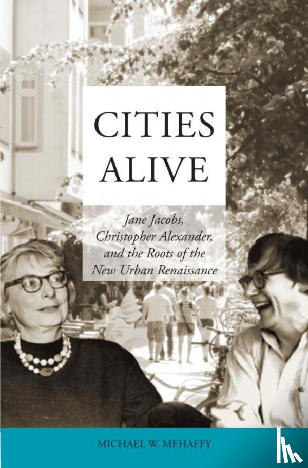 Mehaffy, Michael W. - Cities Alive: Jane Jacobs, Christopher Alexander, and the Roots of the New Urban Renaissance