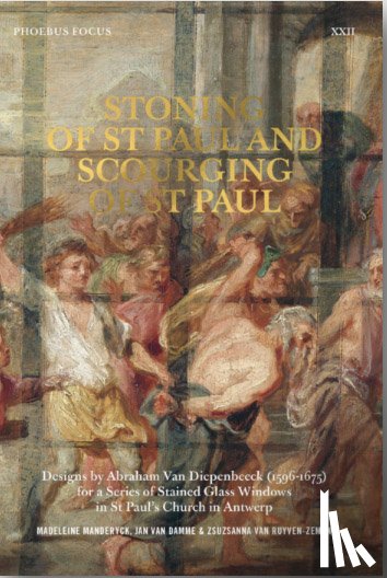 Manderyck, Madeleine, Van Damme, Jan, Van Ruyven-Zeman, Zsuzsanna - Stoning of Paul and Scourging of Paul, Designs by Abraham Van Diepenbeeck (1596-1675) for a series of stained glass windows in St Paul's Church in Antwerp