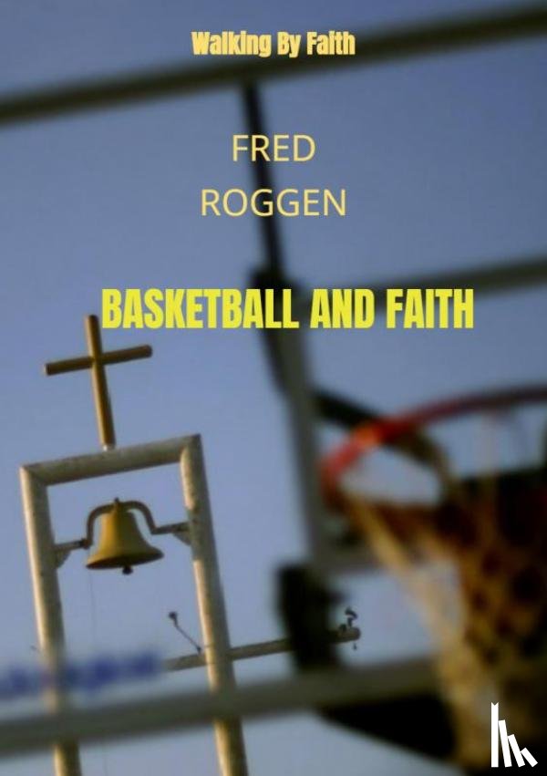 Roggen, Fred - Basketball and Faith