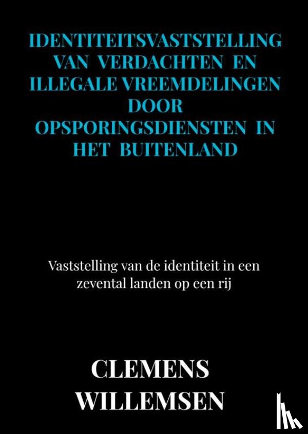 Willemsen, Clemens - Identiteitsvaststelling van verdachten en illegale vreemdelingen door opsporingsdiensten in het buitenland