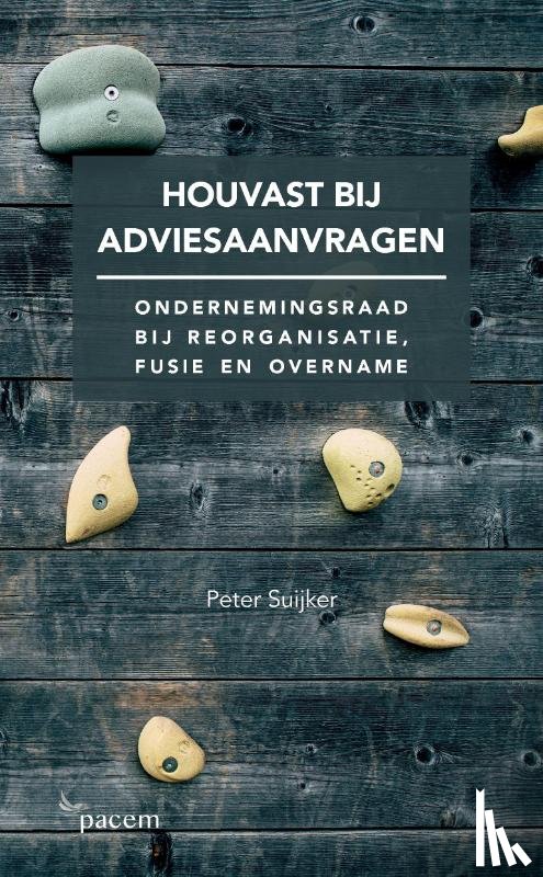 Suijker, Peter - Houvast bij adviesaanvragen. Ondernemingsraad bij reorganisatie, fusie en overname.