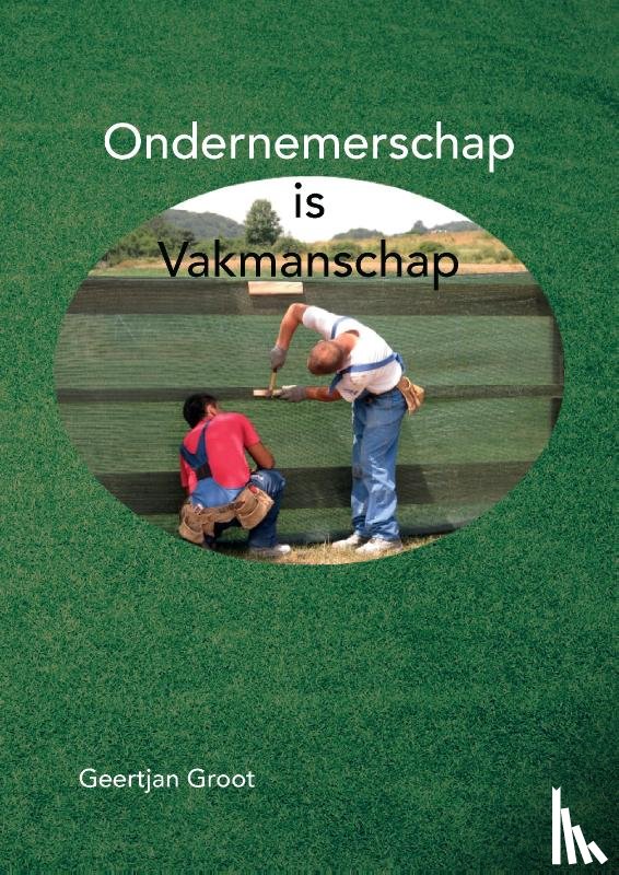 Groot, Geertjan - Ondernemerschap is Vakmanschap