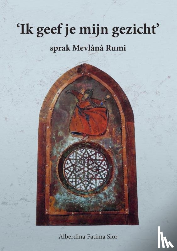 Slor, Alberdina Fatima - Ik geef jou mijn gezicht, sprak Mevlana Rumi