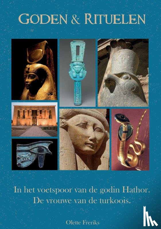 Freriks, Olette - Goden & rituelen: In de voetstappen van de godin Hathor