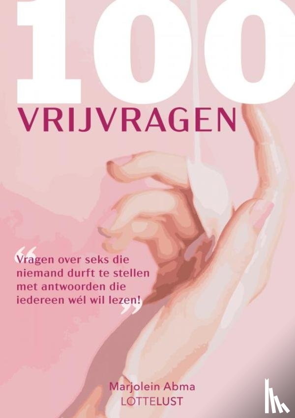 LotteLust, Marjolein Abma - 100 VRIJVRAGEN - Vragen over seks die niemand durft te stellen met antwoorden die iedereen wél wil lezen!