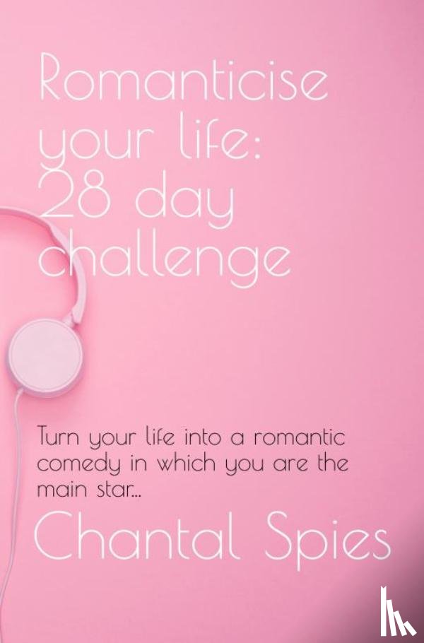 Spies, Chantal - Romanticise your life: 28 day challenge