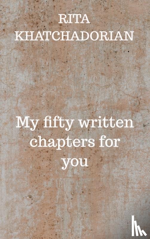 Khatchadorian, Rita - My fifty written chapters for you