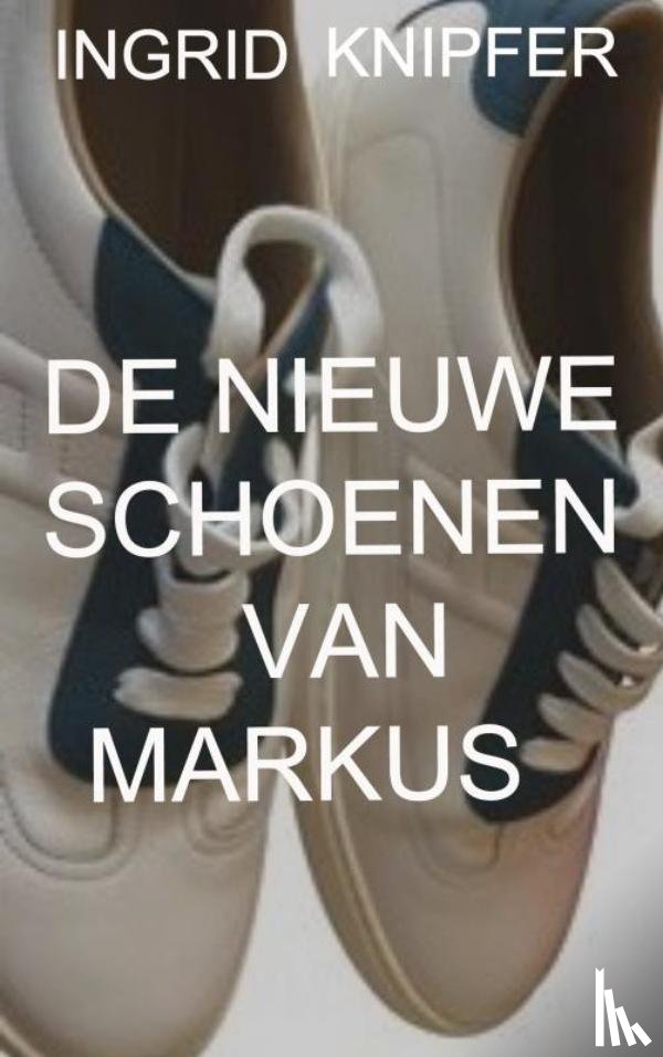 KNIPFER, Ingrid - DE NIEUWE SCHOENEN VAN MARKUS