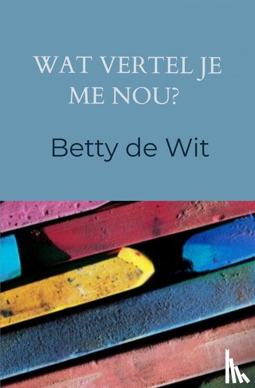 de Wit, Betty - Wat vertel je me nou?
