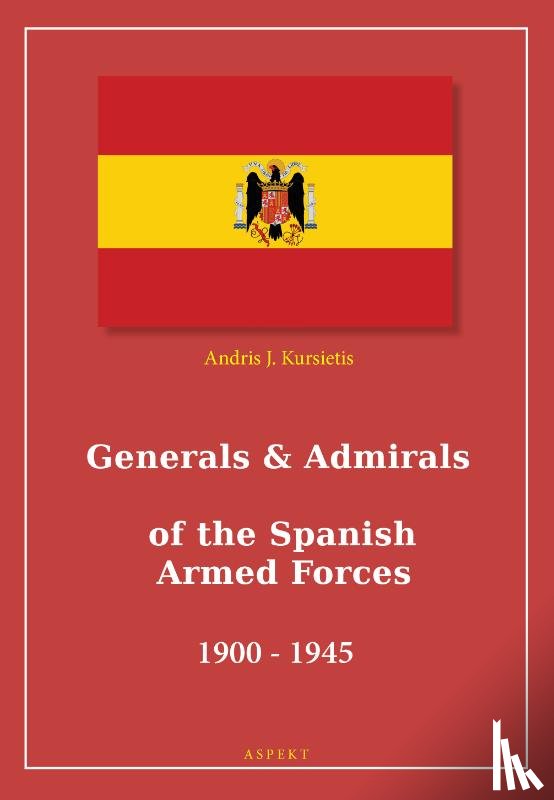 Kursietis, Andris J. - Generals & Admirals of the Spanish Armed Forces 1900 - 1945