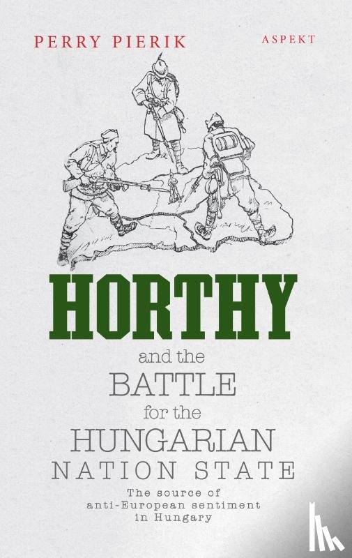 Pierik, Perry - Horthy and the battle for the Hungarian nation state